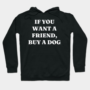 If you want a friend, buy a dog Hoodie